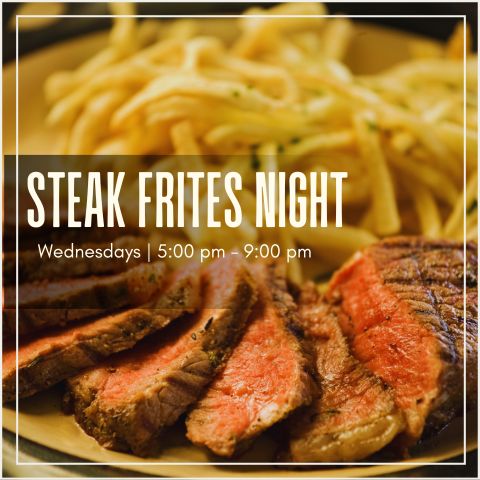 Steak Frites Wednesdays, 5:00 PM - 9:00 PM. Every Wednesday starting 2/5